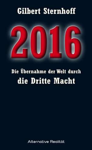 2016 - Übernahme der Welt durch die Dritte Macht de Gilbert Sternhoff