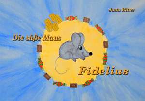 Die süße Maus Fidelius de Jutta Ritter