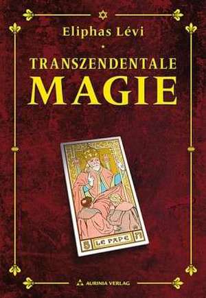 Transzendentale Magie - Dogma und Ritual de Eliphas Levi