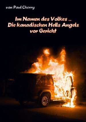 Im Namen des Volkes ... Die kanadischen Hells Angels vor Gericht de Paul Cherry