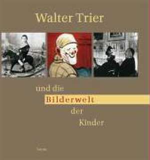 Walter Trier und die Bilderwelt der Kinder de Walter Schmitz