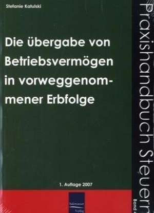 Die Übergabe von Betriebsvermögen im Wege der vorweggenommenen Erbfolge de Stefanie Katulski