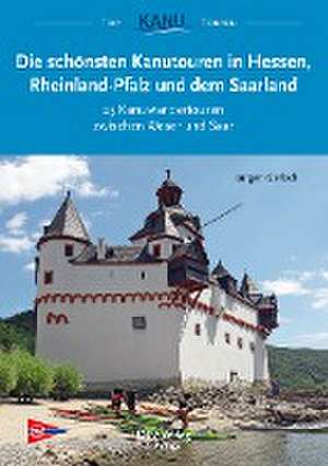 Die schönsten Kanutouren in Hessen, Rheinland-Pfalz und dem Saarland de Jürgen Gerlach