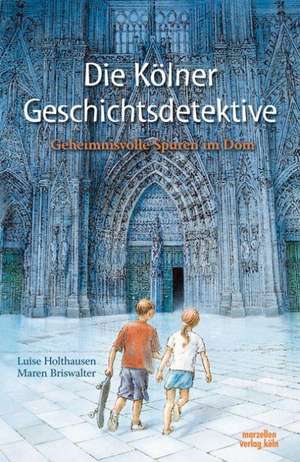 Die Kölner Geschichtsdetektive (vormals: Die Kölner Zeitdetektive) de Luise Holthausen