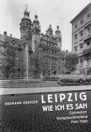 Leipzig - wie ich es sah de Erdmann Graeser