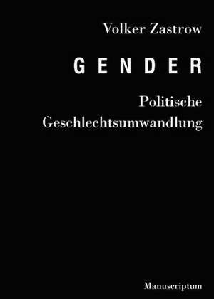 Gender - Politische Geschlechtsumwandlung de Volker Zastrow