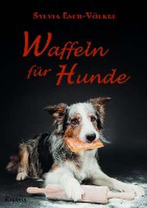 Waffeln für Hunde de Sylvia Esch-Völkel