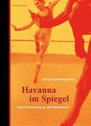 Havanna im Spiegel de Alma Guillermoprieto