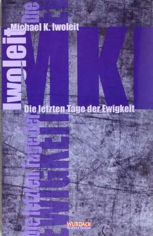 Die Letzten Tage der Ewigkeit de Michael K. Iwoleit