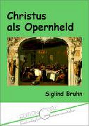 Christus als Opernheld im späten 20. Jahrhundert de Siglind Bruhn