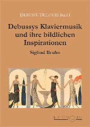 Debussys Klaviermusik und ihre bildlichen Inspirationen de Siglind Bruhn