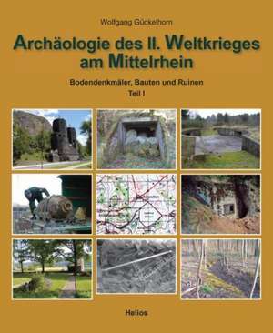 Archäologie des II. Weltkrieges am Mittelrhein de Wolfgang Gückelhorn