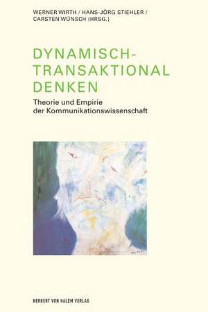 Dynamisch-Transaktional denken. Theorie und Empirie der Kommunikationswissenschaft de Werner Wirth