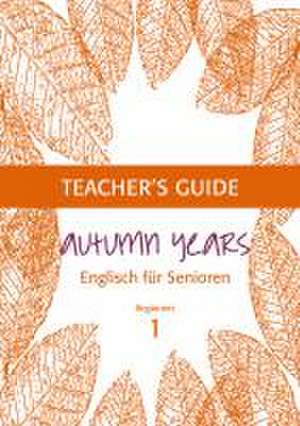 Autumn Years for Beginners. Teacher's Guide de Beate Baylie