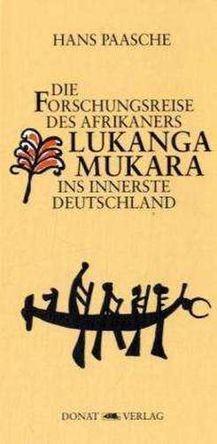 Die Forschungsreise des Afrikaners Lukanga Mukara ins innerste Deutschland de Hans Paasche