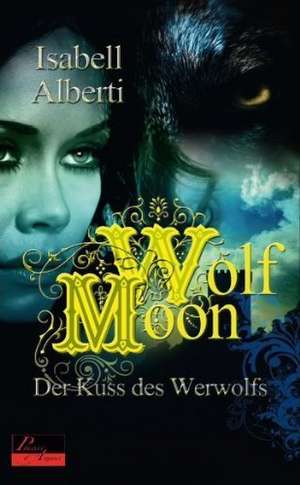 Wolf Moon 01: Der Kuss des Werwolfs de Isabell Alberti