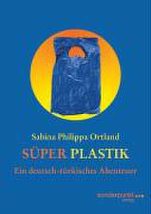 Süper Plastik de Sabina Philippa Ortland