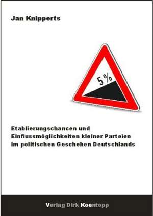 Etablierungschancen und Einflussmöglichkeiten kleiner Parteien im politischen Geschehen Deutschlands de Jan Knipperts