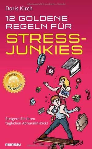 12 Goldene Regeln für Stress-Junkies. Ein Anti-Ratgeber de Doris Kirch