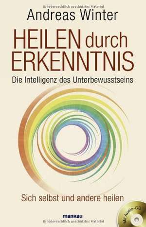 Heilen durch Erkenntnis. Die Intelligenz des Unterbewusstseins de Andreas Winter