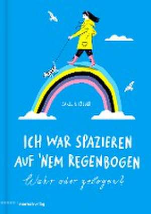 Ich war spazieren auf 'nem Regenbogen - Wahr oder gelogen? de Carolin Löbbert