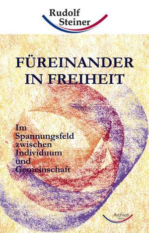 Füreinander in Freiheit de Rudolf Steiner