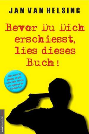 Bevor Du Dich erschießt, lies dieses Buch! de Jan van Helsing