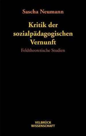 Kritik der sozialpädagogischen Vernunft de Sascha Neumann