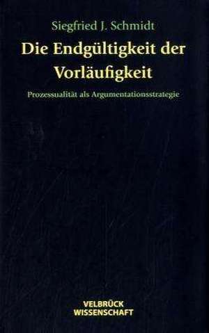 Die Entgültigkeit der Vorläufigkeit de Siegfried J Schmidt