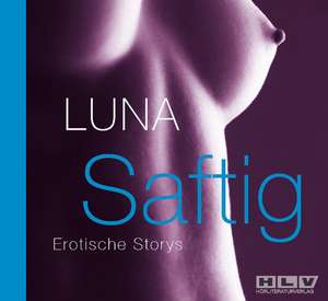 Saftig. Erotische Storys de Luna