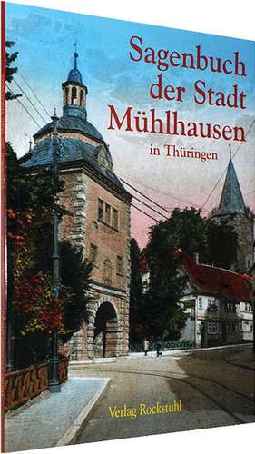 Sagenbuch der Stadt Mühlhausen in Thüringen de Harald Rockstuhl