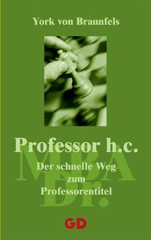 Professor h.c. - Der schnelle Weg zum Professorentitel de York von Braunfels