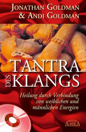 Tantra des Klangs. Heilung durch Verbindung von weiblichen und männlichen Energien de Jonathan Goldman