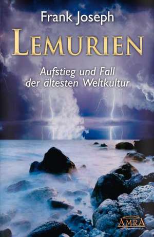 Lemurien. Aufstieg und Fall der ältesten Weltkultur de Frank Joseph