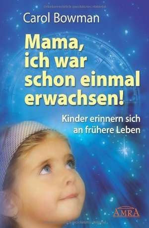 Mama, ich war schon einmal erwachsen! Kinder erinnern sich an frühere Leben de Carol Bowman