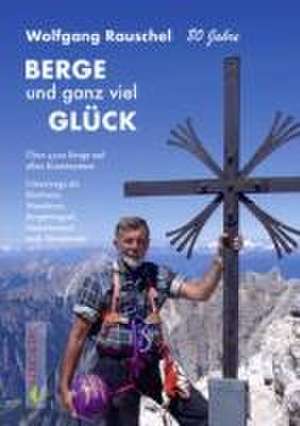 BERGE und ganz viel GLÜCK de Wolfgang Rauschel