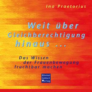 Weit über Gleichberechtigung hinaus ... de Ina Praetorius