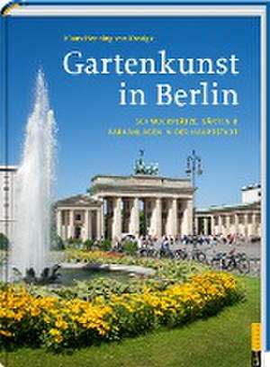 Gartenkunst in Berlin de Klaus-Henning von Krosigk