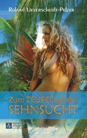 Zum Teufel mit der Sehnsucht de Roland Lieverscheidt-Pelzer