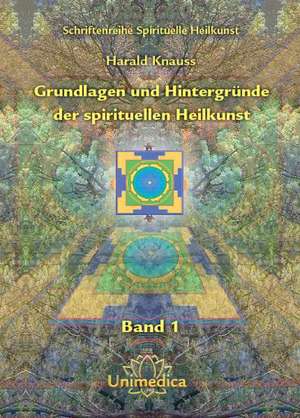 Grundlagen und Hintergründe der spirituellen Heilkunst de Harald Knauss