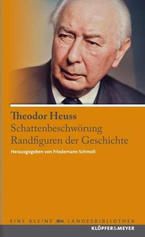 Schattenbeschwörung / Randfiguren der Geschichte de Theodor Heuss