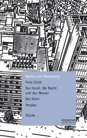 Freie Sicht / DerHund, die Nacht und das Messer / Der Stein / Perplex de Marius von Mayenburg