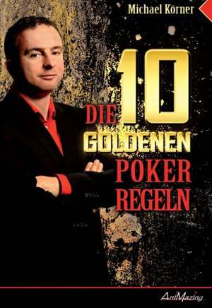 Die 10 goldenen Pokerregeln de Michael Körner