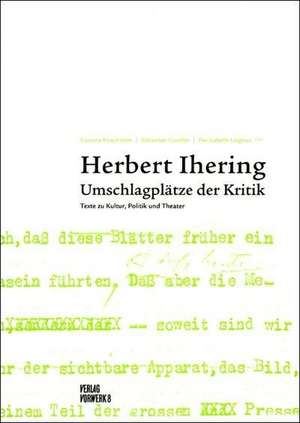 Herbert Ihering. Umschlagplätze der Kritik de Corinna Kirschstein