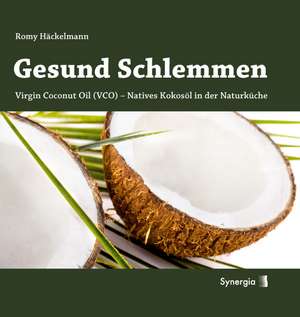 Gesund Schlemmen - Natives Kokos-Öl in der Naturküche de Romy Häckelmann