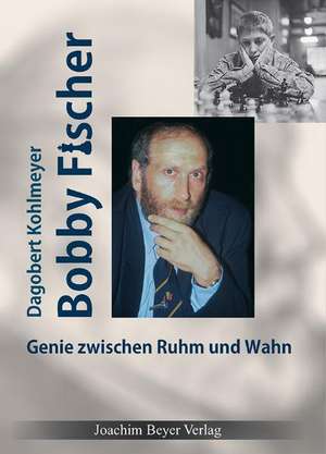 Bobby Fischer Genie zwischen Ruhm und Wahn de Dagobert Kohlmeyer