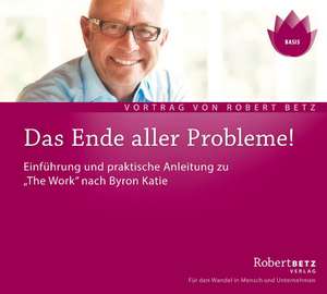 Das Ende aller Probleme! "The Work" nach Byron Katie de Robert Betz