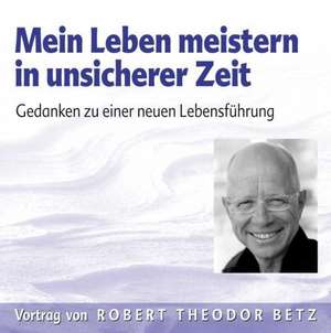 Mein Leben meistern in unsicherer Zeit. CD de Robert Theodor Betz