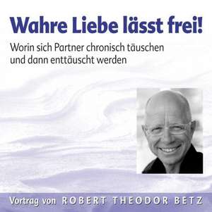 Wahre Liebe lässt frei. CD de Robert Theodor Betz