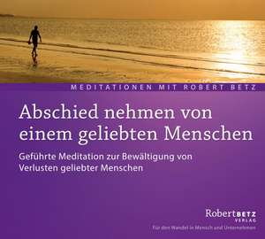 Abschied nehmen von einem geliebten Menschen - Meditations-CD de Robert T. Betz